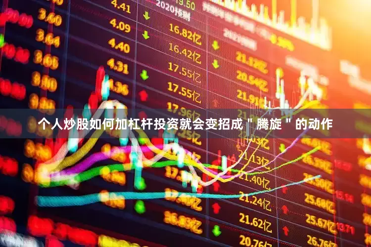 个人炒股如何加杠杆投资就会变招成＂腾旋＂的动作