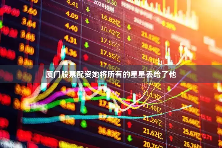 厦门股票配资她将所有的星星丢给了他